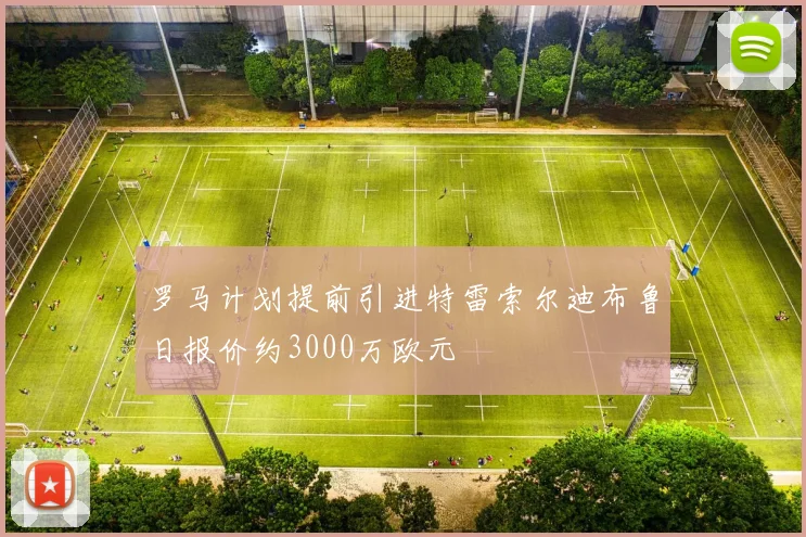 罗马计划提前引进特雷索尔迪布鲁日报价约3000万欧元