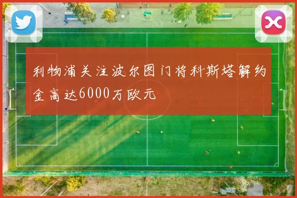 利物浦关注波尔图门将科斯塔解约金高达6000万欧元